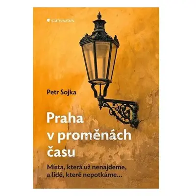 Praha v proměnách času - Místa, která už nenajdeme, a lidé, které nepotkáme...