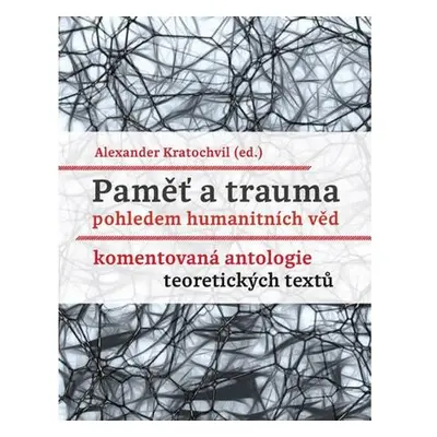 Paměť a trauma pohledem humanitních věd - Komentovaná antologie teoretických textů