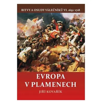 Evropa v plamenech - Bitvy a osudy válečníků VI. 1652-1718