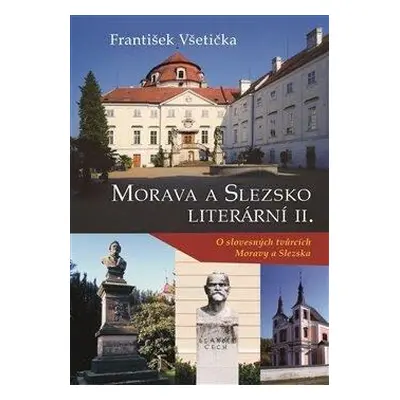 Morava a Slezsko literární II. - O slovesných tvůrcích Moravy a Slezska