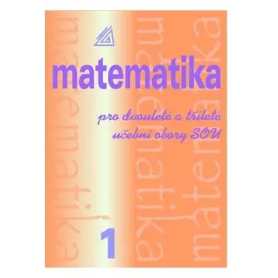 Matematika pro dvouleté a tříleté učební obory SOU 1.díl