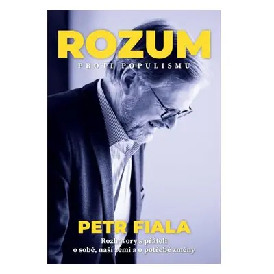 Rozum proti populismu - Rozhovory Petra Fialy s přáteli o něm i o naší zemi