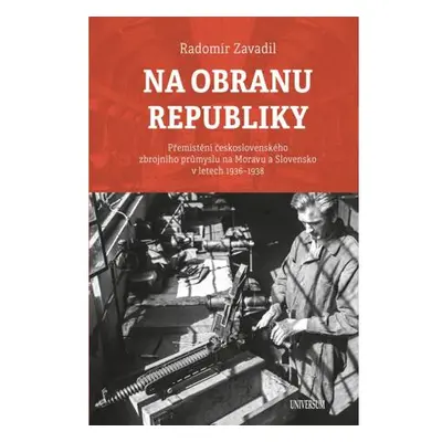 Na obranu republiky - Přemístění československého zbrojního průmyslu na Moravu a Slovensko v let