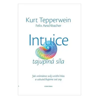 Intuice tajuplná síla - Jak vnímáme svůj vnitřní hlas a uskutečňujeme své sny