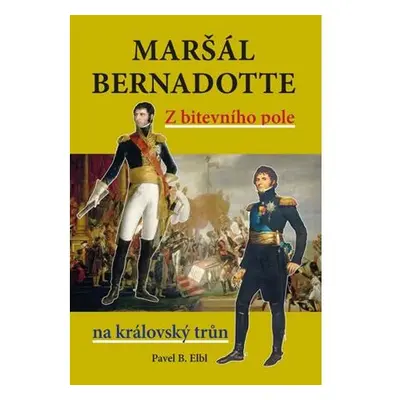 Maršál Bernadotte - Z bitevního pole na královský trůn