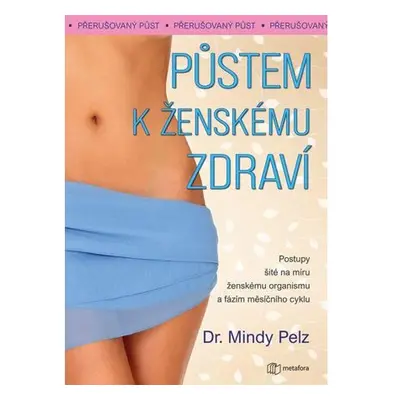 Půstem k ženskému zdraví - Jak spálit přebytečný tuk, docílit hormonální rovnováhy a vitality