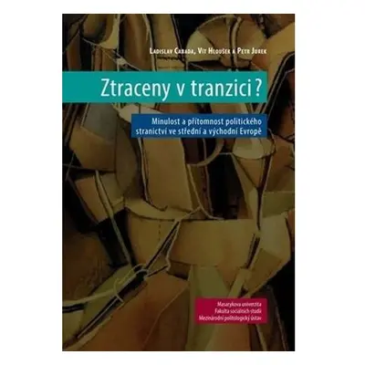 Ztraceny v tranzici?: Minulost a přítomnost politického stranictví ve střední a východní Evropě