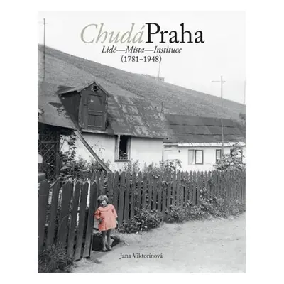 Chudá Praha: Lidé - Místa - Instituce (1781-1948)