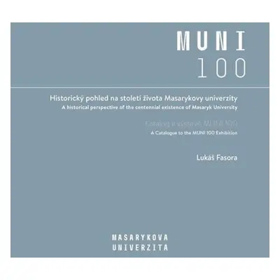 Historický pohled na století života Masarykovy univerzity - Katalog k výstavě MUNI 100