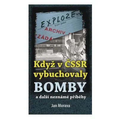 Když v ČSSR vybuchovaly bomby a další neznámé příběhy