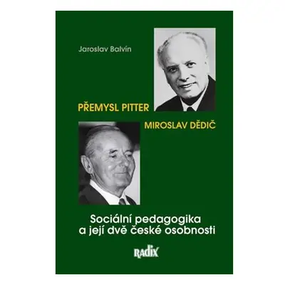 Sociální pedagogika a její dvě české osobnosti - Přemysl Pitter a Miroslav Dědič