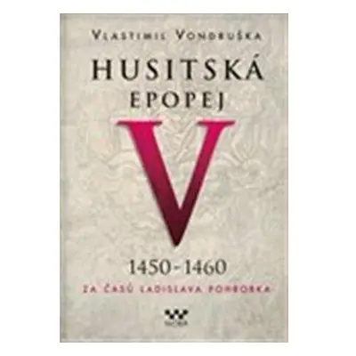 Husitská epopej V. 1450 -1460 - Za časů Ladislava Pohrobka