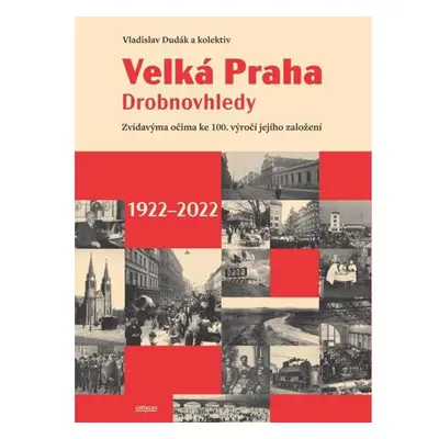 Velká Praha Drobnovhledy - Zvídavýma očima ke 100. výročí jejího založení 1922-2022