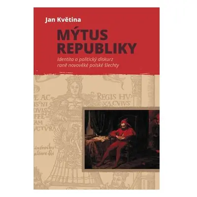 Mýtus republiky - Identita a politický diskurz raně novověké polské šlechty