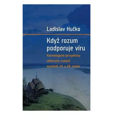 Když rozum podporuje víru - Kosmologická perspektiva ruských myslitelů 19. a 20. století