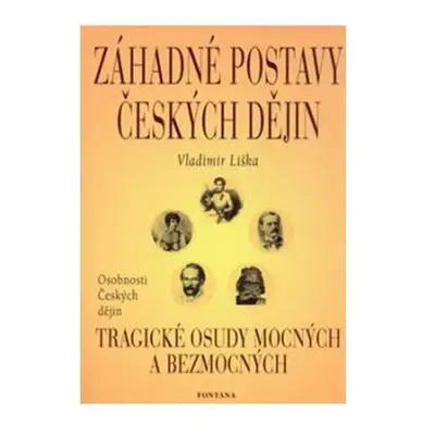 Záhadné postavy českých dějin - Tragické osudy mocných a bezmocných