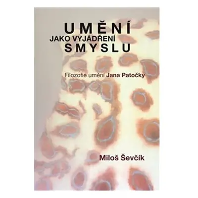 Umění jako vyjádření smyslu - Filozofie umění Jana Patočky