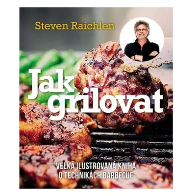 Jak grilovat - Velká ilustrovaná kniha o technikách barbecue