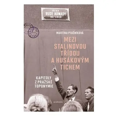 Mezi Stalinovou třídou a Husákovým tichem - Kapitoly z pražské toponymie