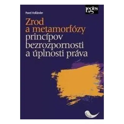 Zrod a metamorfózy princípov bezrozpornosti a úplnosti práva (slovensky)