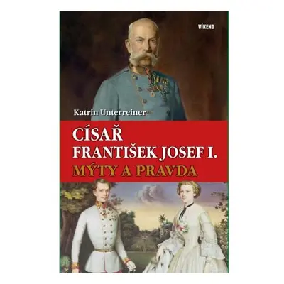 Císař František Josef I. - Mýty a pravda