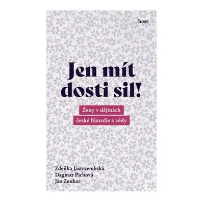 Jen mít dosti sil! - Ženy v dějinách české filozofie a vědy