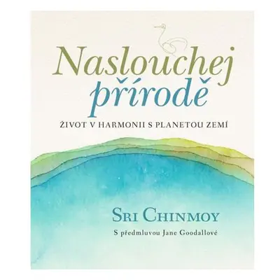 Naslouchej přírodě - Život v harmonii s planetou Zemí