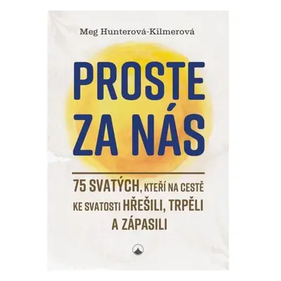 Proste za nás - 75 svatých, kteří na cestě ke svatosti hřešili, trpěli a zápasili