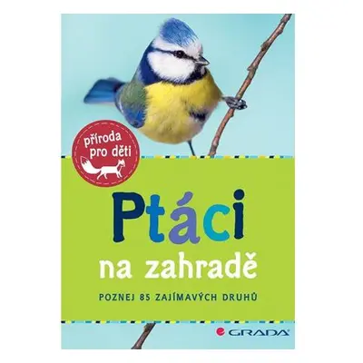 Ptáci na zahradě - Poznej 85 zajímavých druhů