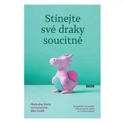 Stínejte své draky soucitně - 10 způsobů, jak rozvíjet svůj potenciál, i když se to zdá nemožné