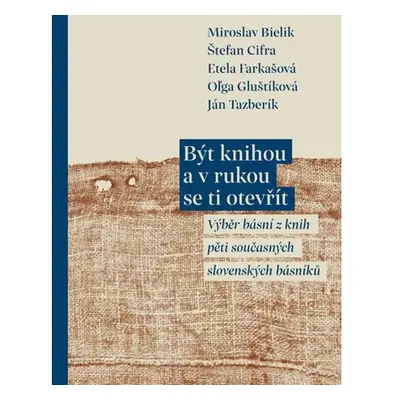 Být knihou a v rukou se ti otevřít - Výběr básní z knih pěti současných slovenských básníků