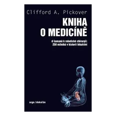 Kniha o medicíně - Od šamanů k robotické chirurgii, 250 milníků v historii lékařství