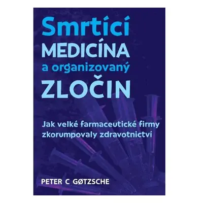 Smrtící medicína a organizovaný zločin - Jak velké farmaceutické firmy zkorumpovaly zdravotnictv