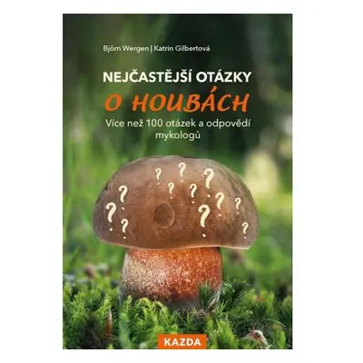 Nejčastější otázky o houbách - Více než 100 otázek a odpovědí mykologů