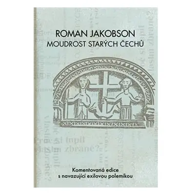 Roman Jakobson: Moudrost starých Čechů - Komentovaná edice s navazující exilovou polemikou