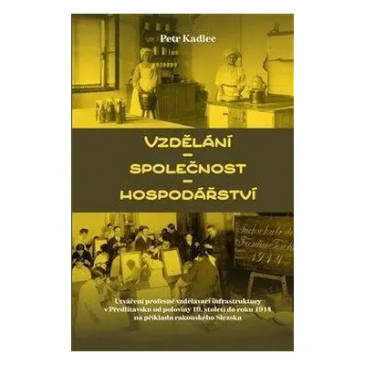 Vzdělání - Společnost - Hospodářství / Utváření profesně vzdělávací infrastruktury v Předlitavsk