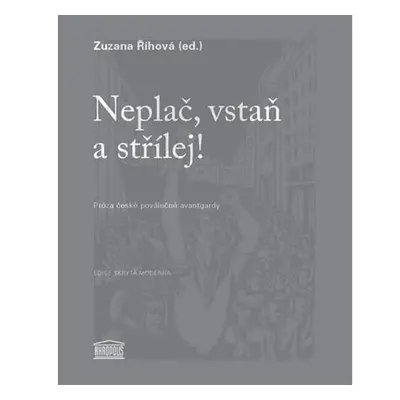 Neplač, vstaň a střílej! - Próza české poválečné avantgardy