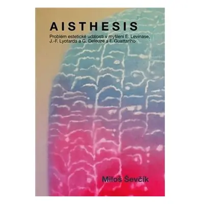 Aisthesis - Problém estetické události v myšlení E. Levinase, J.-F. Lyotarda a G. Deleuze a F. G