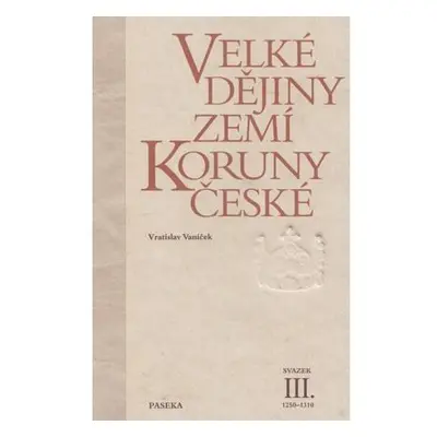 Velké dějiny zemí Koruny české III. 1250-1310