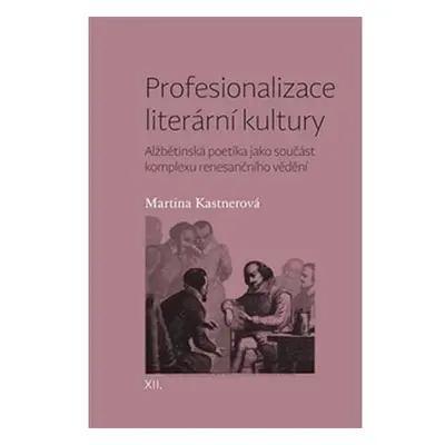 Profesionalizace literární kultury - Alžbětinská poetika jako součást komplexu renesančního vědě