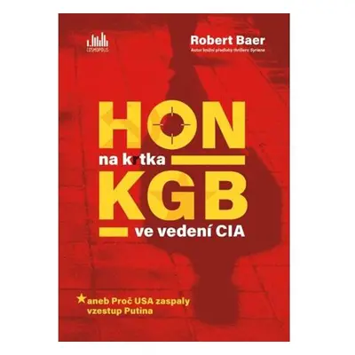 Hon na krtka KGB ve vedení CIA aneb Proč USA zaspaly vzestup Putina