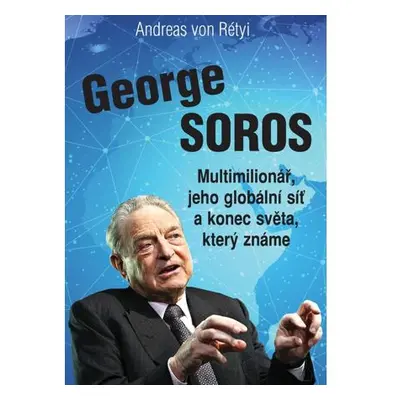 George Soros - Multimilionář, jeho globální síť a konec světa, který známe