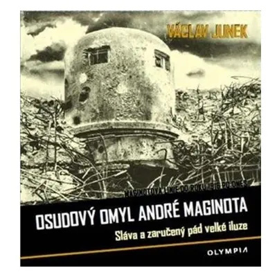 Osudový omyl André Maginota - Sláva a zaručený pád velké iluze