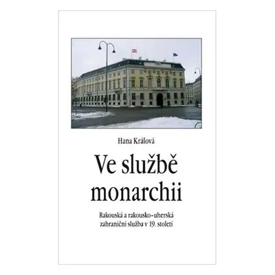 Ve službě monarchii - Rakouská a rakousko-uherská zahraniční služba v 19. století