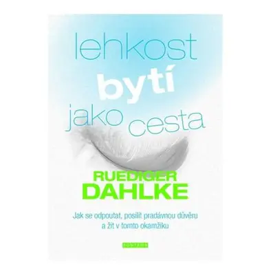 Lehkost bytí jako cesta - Jak se odpoutat, posílit pradávnou důvěru a žít v tomto okamžiku