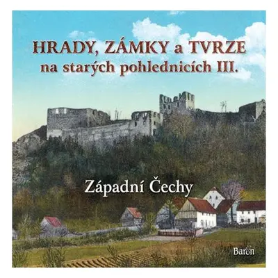 Hrady, zámky a tvrze na starých pohlednicích III. Západní Čechy