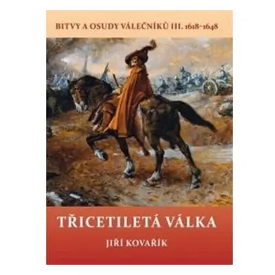 Třicetiletá válka - Bitvy a osudy válečníků III. 1618-1648