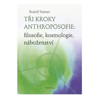 Tři kroky anthroposofie: filosofie, kosmologie, náboženství