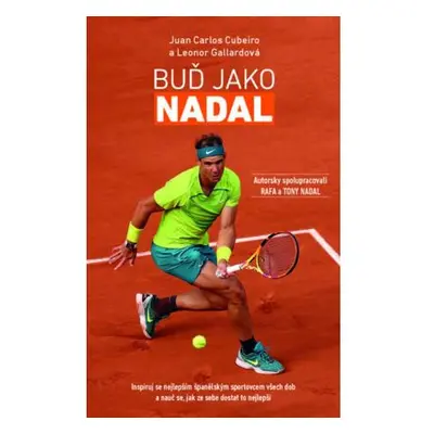 Buď Jako Nadal - Inspiruj se nejlepším španělským sportovcem všech dob a nauč se, jak ze sebe do