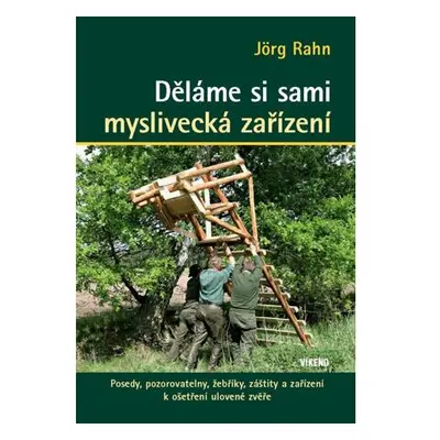 Děláme si sami myslivecká zařízení - Posedy, pozorovatelny, žebříky, záštity a zařízení k ošetře